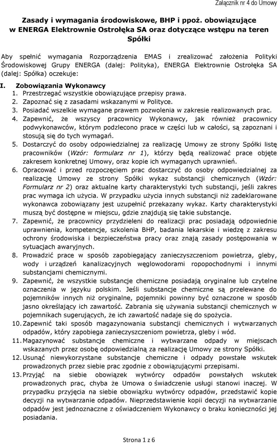 Polityka), ENERGA Elektrownie Ostrołęka SA (dalej: Spółka) oczekuje: I. Zobowiązania Wykonawcy 1. Przestrzegać wszystkie obowiązujące przepisy prawa. 2. Zapoznać się z zasadami wskazanymi w Polityce.