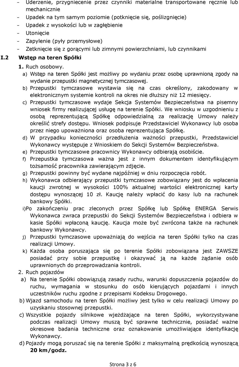 a) Wstęp na teren Spółki jest możliwy po wydaniu przez osobę uprawnioną zgody na wydanie przepustki magnetycznej tymczasowej.