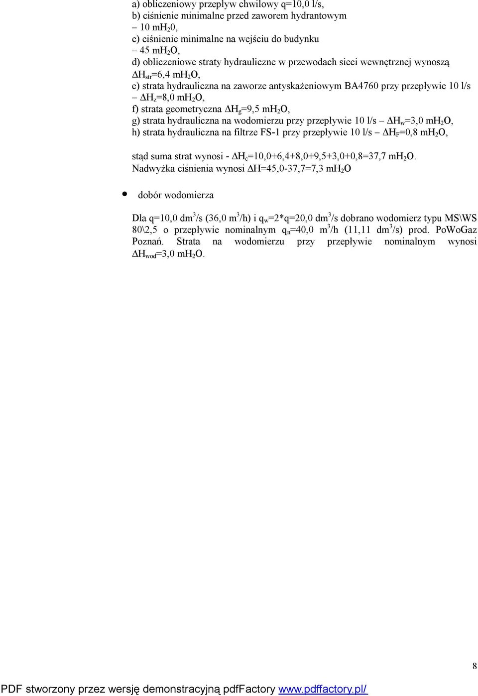 strata hydrauliczna na wodomierzu przy przepływie 10 l/s ΔH w =3,0 mh 2 O, h) strata hydrauliczna na filtrze FS-1 przy przepływie 10 l/s ΔH F =0,8 mh 2 O, stąd suma strat wynosi - H c