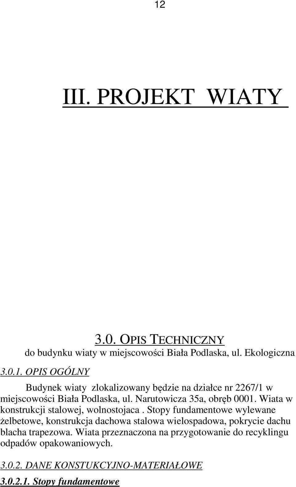 Stopy fundamentowe wylewane żelbetowe, konstrukcja dachowa stalowa wielospadowa, pokrycie dachu blacha trapezowa.