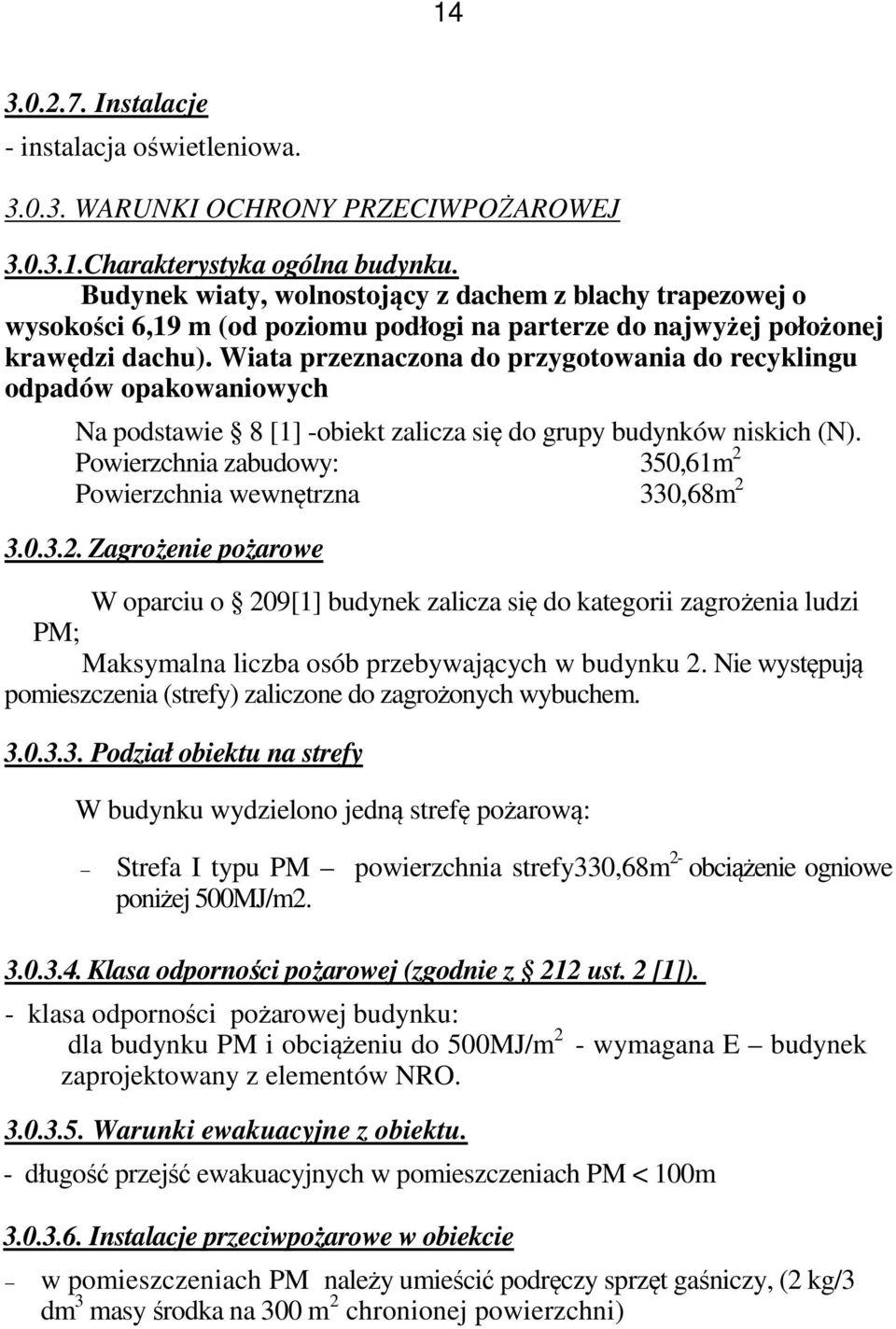 Wiata przeznaczona do przygotowania do recyklingu odpadów opakowaniowych Na podstawie 8 [1] -obiekt zalicza się do grupy budynków niskich (N).