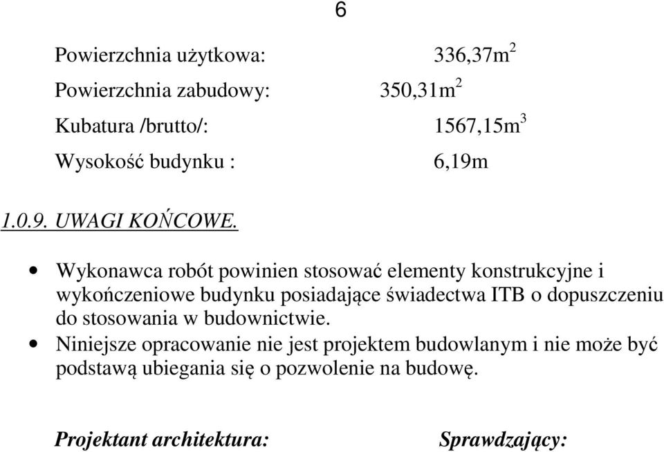 6 Wykonawca robót powinien stosować elementy konstrukcyjne i wykończeniowe budynku posiadające świadectwa ITB o