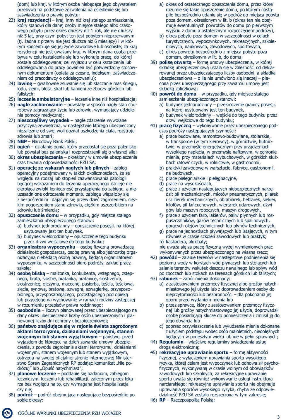 żadna z przerw nie jest dłuższa niż 6 miesięcy) i w którym koncentruje się jej życie zawodowe lub osobiste; za kraj rezydencji nie jest uważany kraj, w którym dana osoba przebywa w celu kształcenia