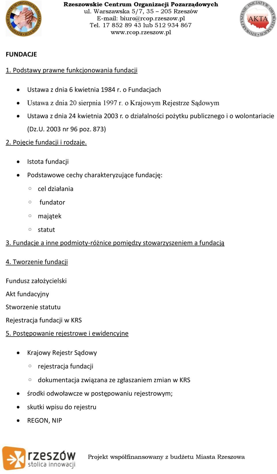 Istota fundacji Podstawowe cechy charakteryzujące fundację: cel działania fundator majątek statut 3. Fundacje a inne podmioty-różnice pomiędzy stowarzyszeniem a fundacją 4.