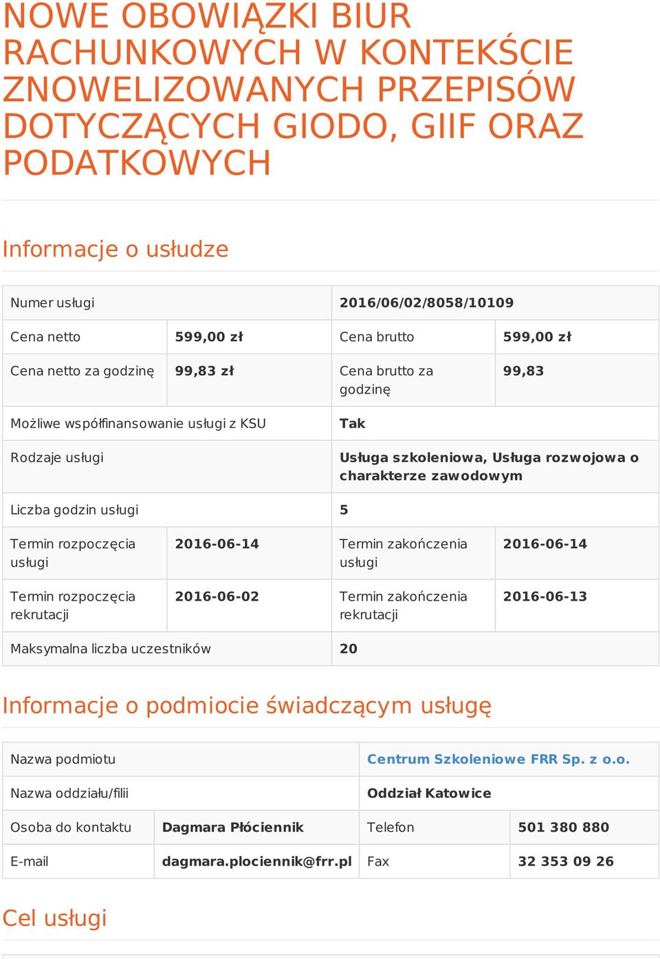 Liczba godzin usługi 5 Termin rozpoczęcia usługi Termin rozpoczęcia rekrutacji 2016-06-14 Termin zakończenia usługi 2016-06-02 Termin zakończenia rekrutacji 2016-06-14 2016-06-13 Maksymalna liczba