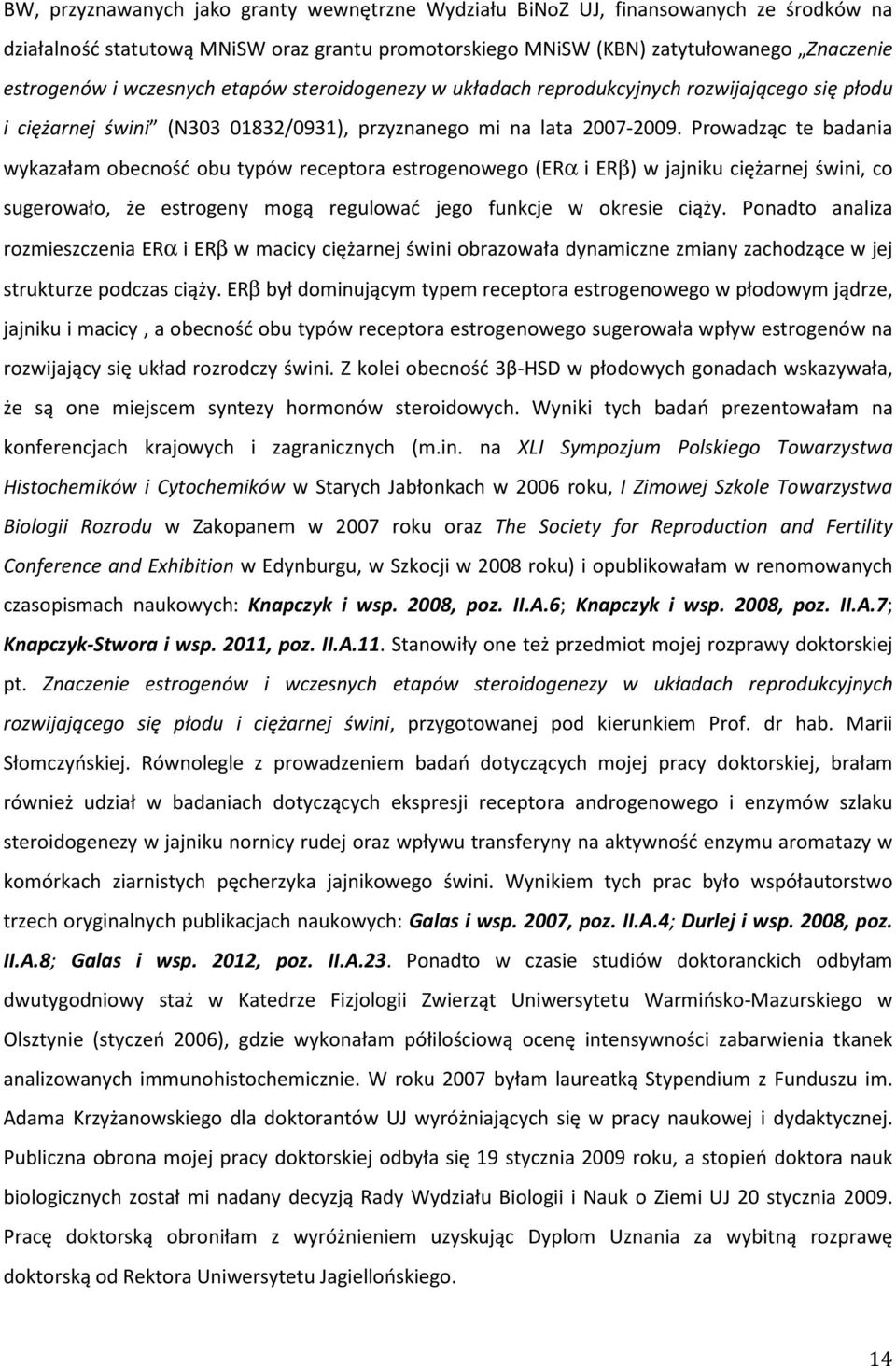 Prowadząc te badania wykazałam obecność obu typów receptora estrogenowego (ERα i ERβ) w jajniku ciężarnej świni, co sugerowało, że estrogeny mogą regulować jego funkcje w okresie ciąży.