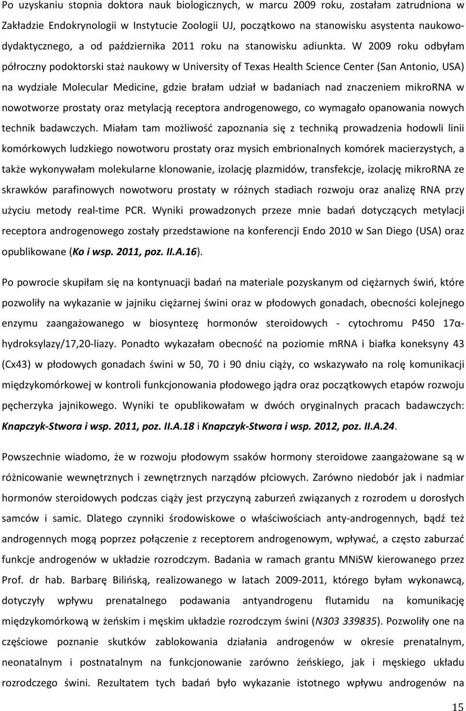 W 2009 roku odbyłam półroczny podoktorski staż naukowy w University of Texas Health Science Center (San Antonio, USA) na wydziale Molecular Medicine, gdzie brałam udział w badaniach nad znaczeniem