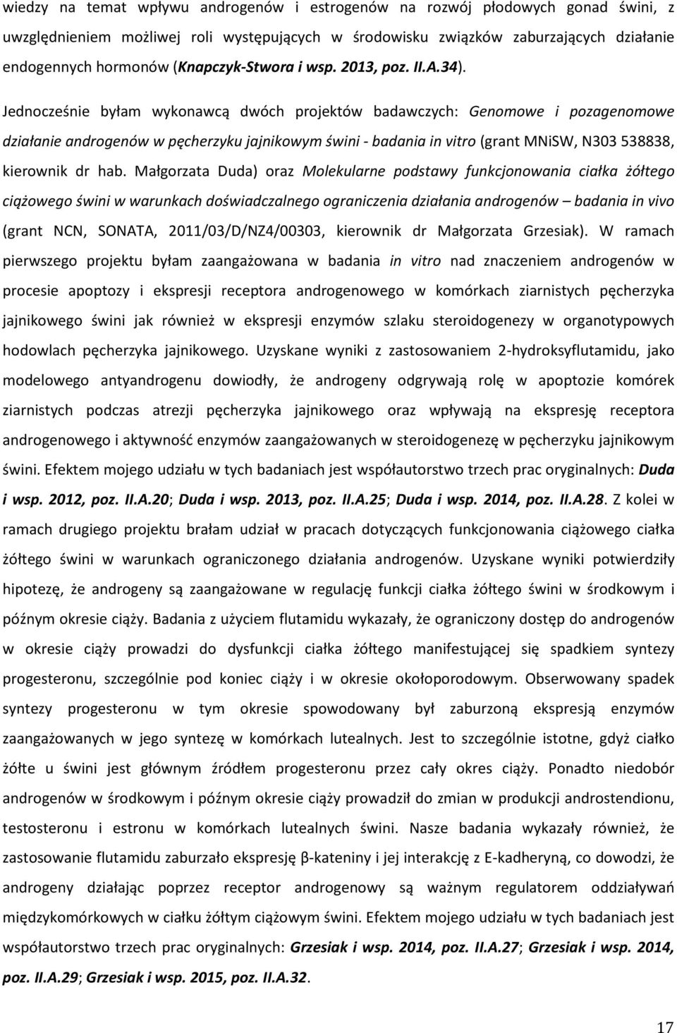 Jednocześnie byłam wykonawcą dwóch projektów badawczych: Genomowe i pozagenomowe działanie androgenów w pęcherzyku jajnikowym świni - badania in vitro (grant MNiSW, N303 538838, kierownik dr hab.