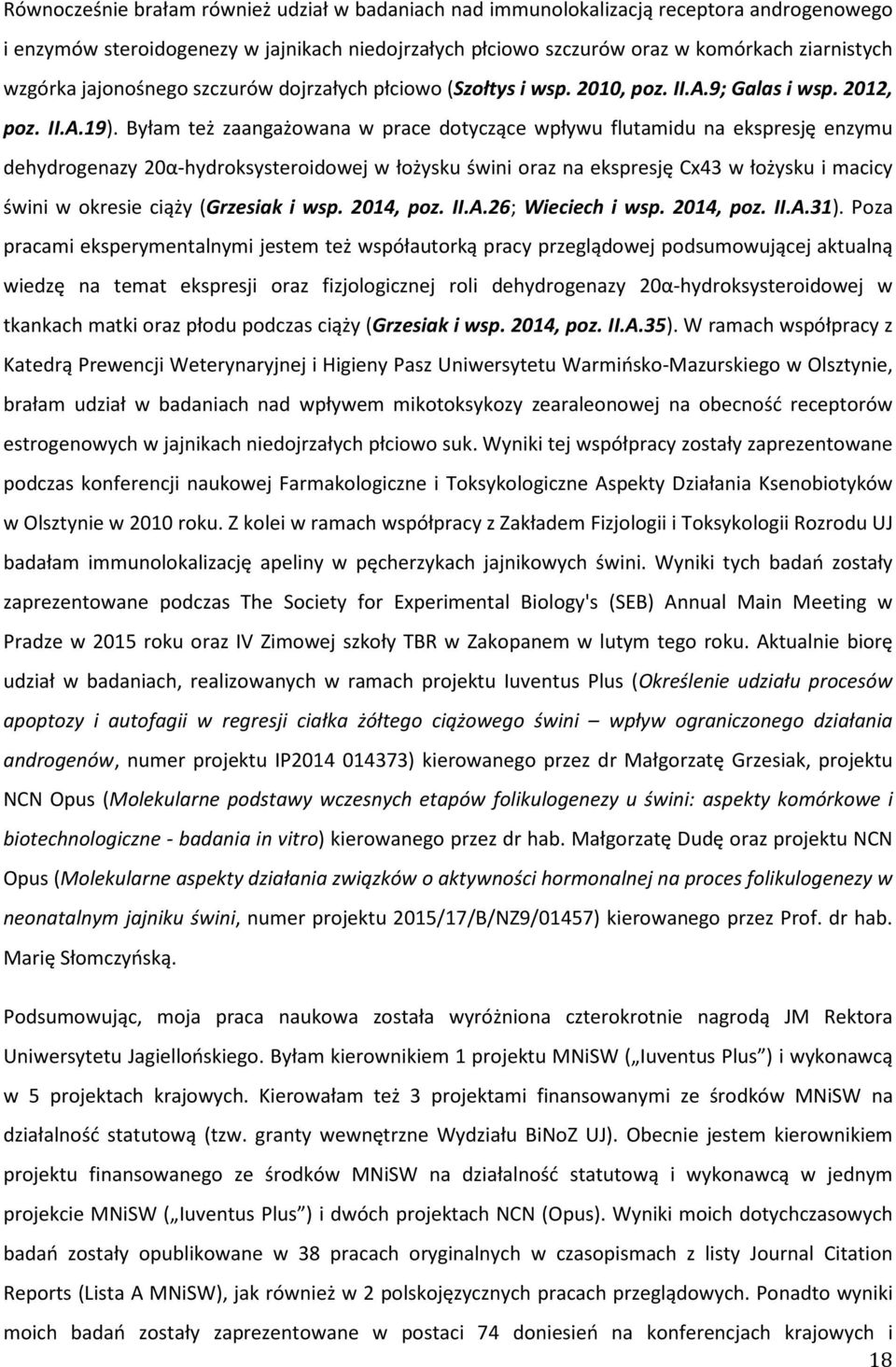 Byłam też zaangażowana w prace dotyczące wpływu flutamidu na ekspresję enzymu dehydrogenazy 20α-hydroksysteroidowej w łożysku świni oraz na ekspresję Cx43 w łożysku i macicy świni w okresie ciąży