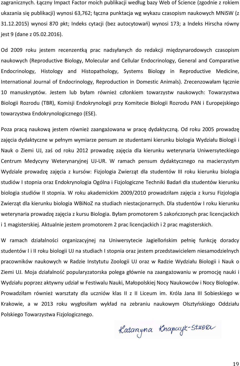 Od 2009 roku jestem recenzentką prac nadsyłanych do redakcji międzynarodowych czasopism naukowych (Reproductive Biology, Molecular and Cellular Endocrinology, General and Comparative Endocrinology,