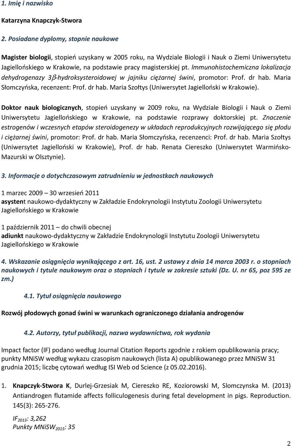lmmunohistochemiczna lokalizacja dehydrogenazy 3β-hydroksysteroidowej w jajniku ciężarnej świni, promotor: Prof. dr hab. Maria Słomczyńska, recenzent: Prof. dr hab. Maria Szołtys (Uniwersytet Jagielloński w Krakowie).