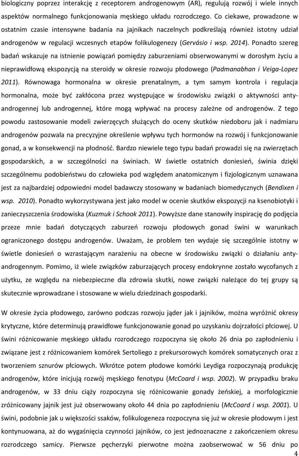 Ponadto szereg badań wskazuje na istnienie powiązań pomiędzy zaburzeniami obserwowanymi w dorosłym życiu a nieprawidłową ekspozycją na steroidy w okresie rozwoju płodowego (Padmanabhan i Veiga-Lopez