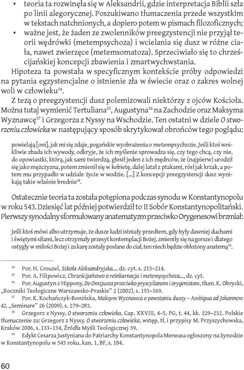 (metempsychoza) i wcielania się dusz w różne ciała, nawet zwierzęce (metemsomatoza). Sprzeciwiało się to chrześcijańskiej koncepcji zbawienia i zmartwychwstania.