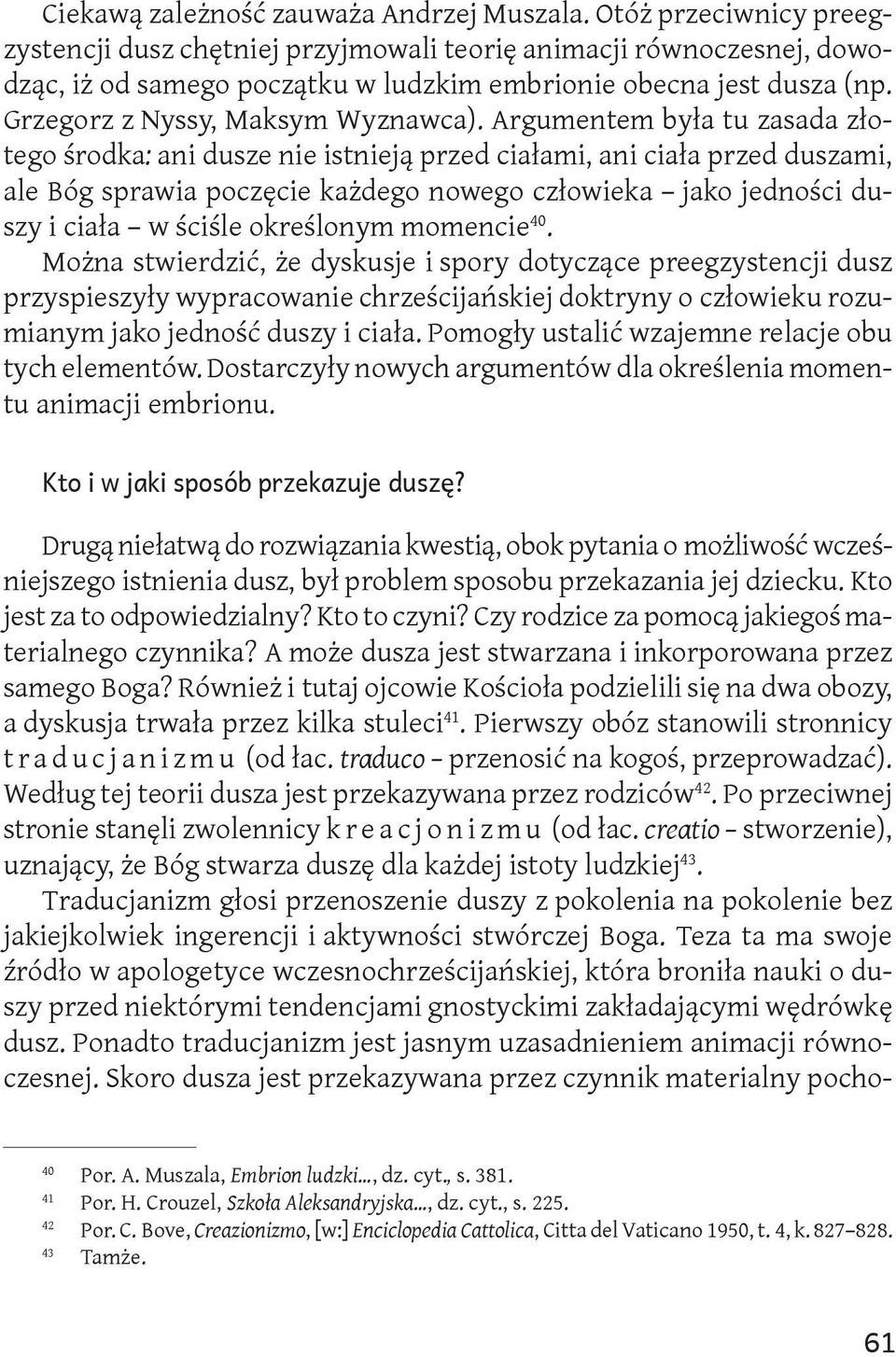 Argumentem była tu zasada złotego środka: ani dusze nie istnieją przed ciałami, ani ciała przed duszami, ale Bóg sprawia poczęcie każdego nowego człowieka jako jedności duszy i ciała w ściśle