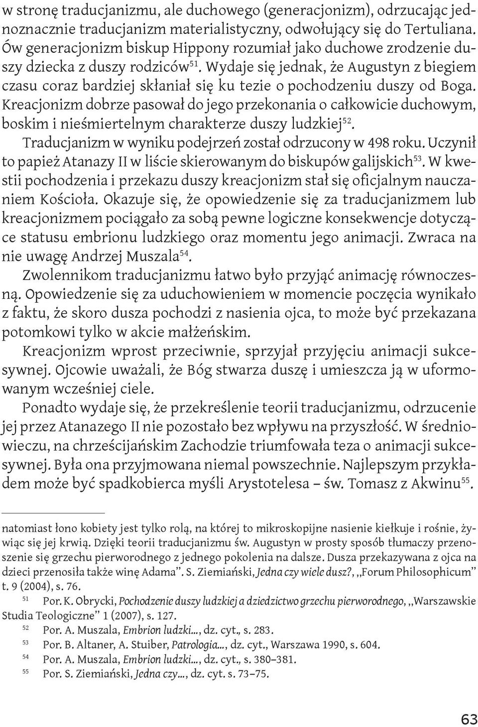 Wydaje się jednak, że Augustyn z biegiem czasu coraz bardziej skłaniał się ku tezie o pochodzeniu duszy od Boga.