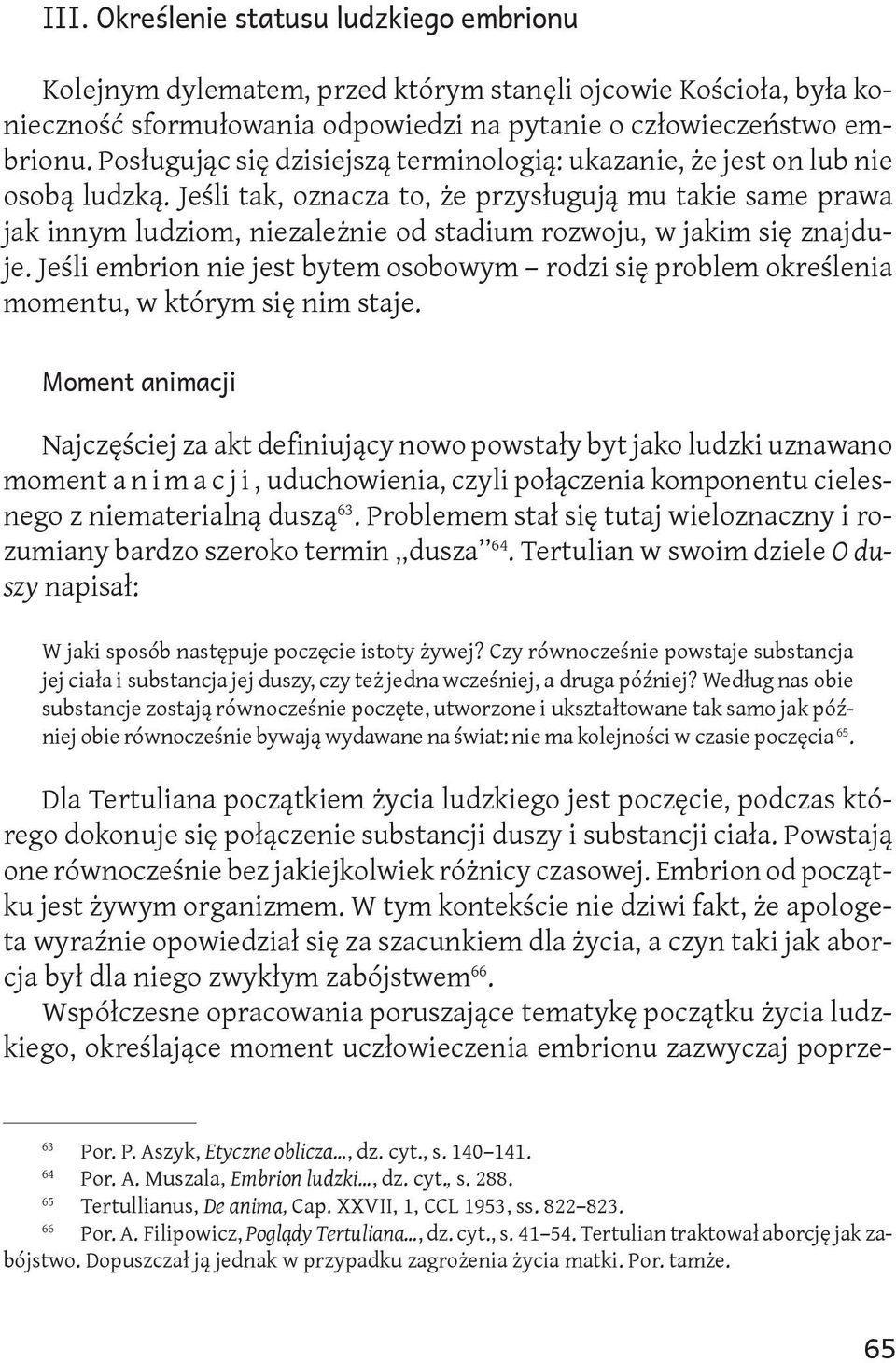 Jeśli tak, oznacza to, że przysługują mu takie same prawa jak innym ludziom, niezależnie od stadium rozwoju, w jakim się znajduje.