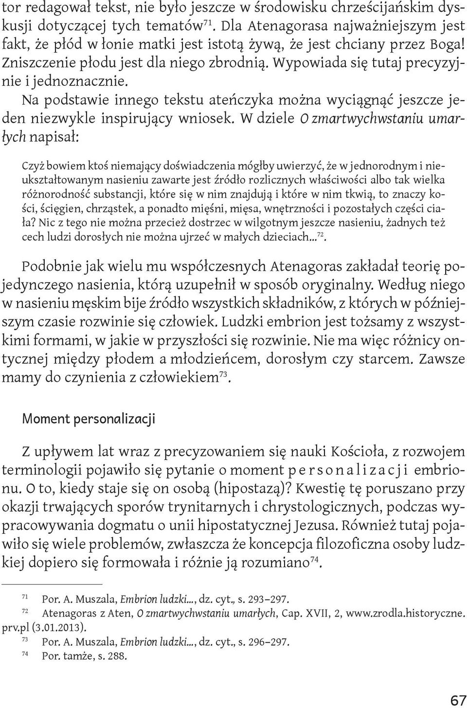 Wypowiada się tutaj precyzyjnie i jednoznacznie. Na podstawie innego tekstu ateńczyka można wyciągnąć jeszcze jeden niezwykle inspirujący wniosek.