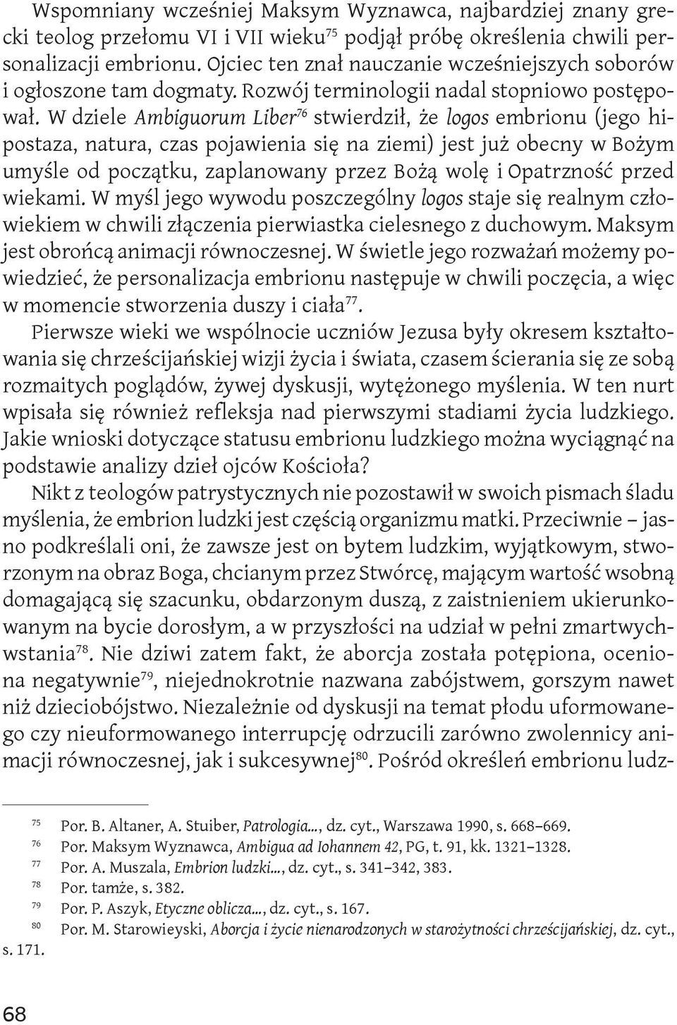 W dziele Ambiguorum Liber 76 stwierdził, że logos embrionu (jego hipostaza, natura, czas pojawienia się na ziemi) jest już obecny w Bożym umyśle od początku, zaplanowany przez Bożą wolę i Opatrzność