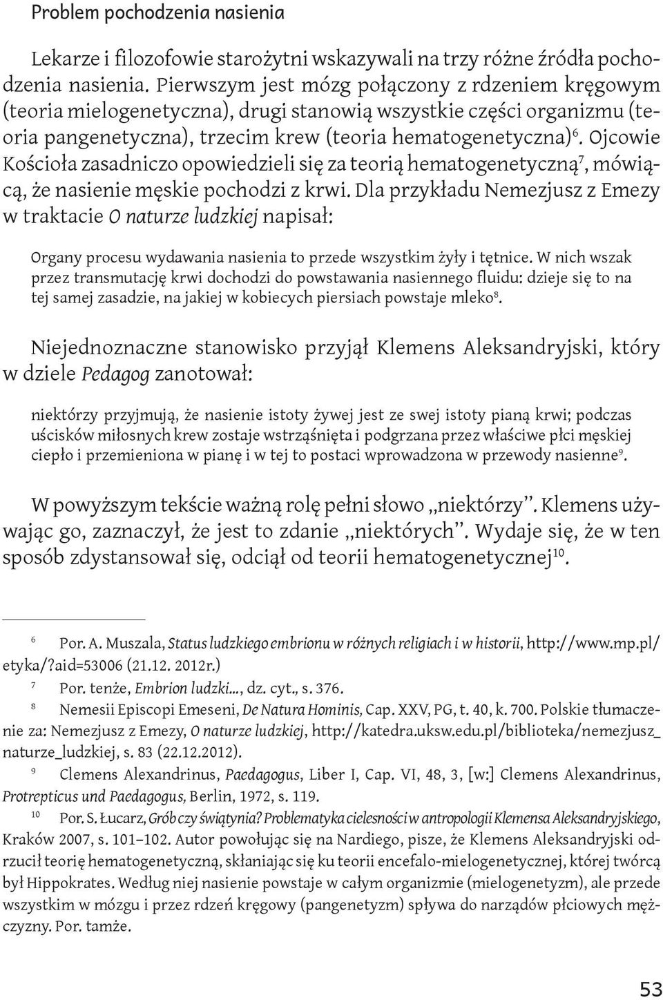 Ojcowie Kościoła zasadniczo opowiedzieli się za teorią hematogenetyczną 7, mówiącą, że nasienie męskie pochodzi z krwi.
