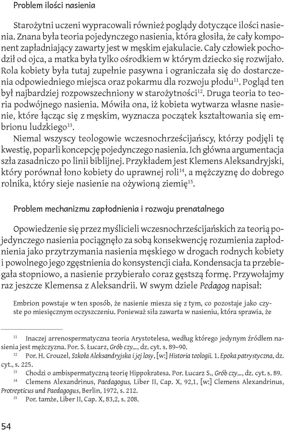 Cały człowiek pochodził od ojca, a matka była tylko ośrodkiem w którym dziecko się rozwijało.