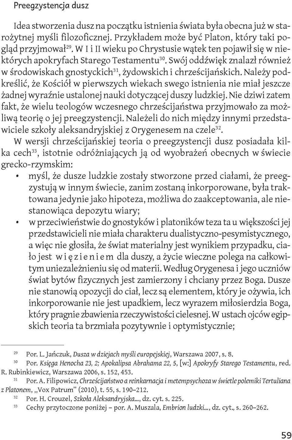 Należy podkreślić, że Kościół w pierwszych wiekach swego istnienia nie miał jeszcze żadnej wyraźnie ustalonej nauki dotyczącej duszy ludzkiej.