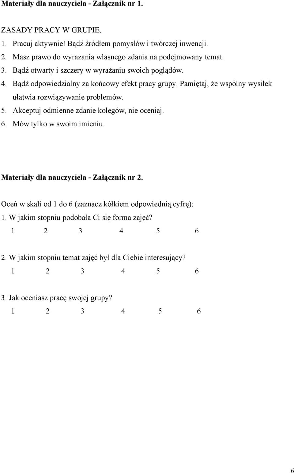 Pamiętaj, że wspólny wysiłek ułatwia rozwiązywanie problemów. 5. Akceptuj odmienne zdanie kolegów, nie oceniaj. 6. Mów tylko w swoim imieniu.