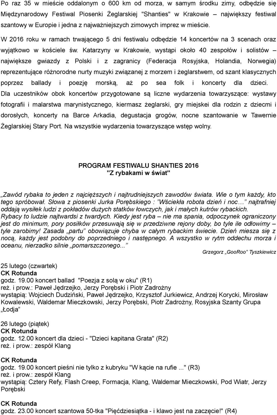 Katarzyny w Krakowie, wystąpi około 40 zespołów i solistów największe gwiazdy z Polski i z zagranicy (Federacja Rosyjska, Holandia, Norwegia) reprezentujące różnorodne nurty muzyki związanej z morzem