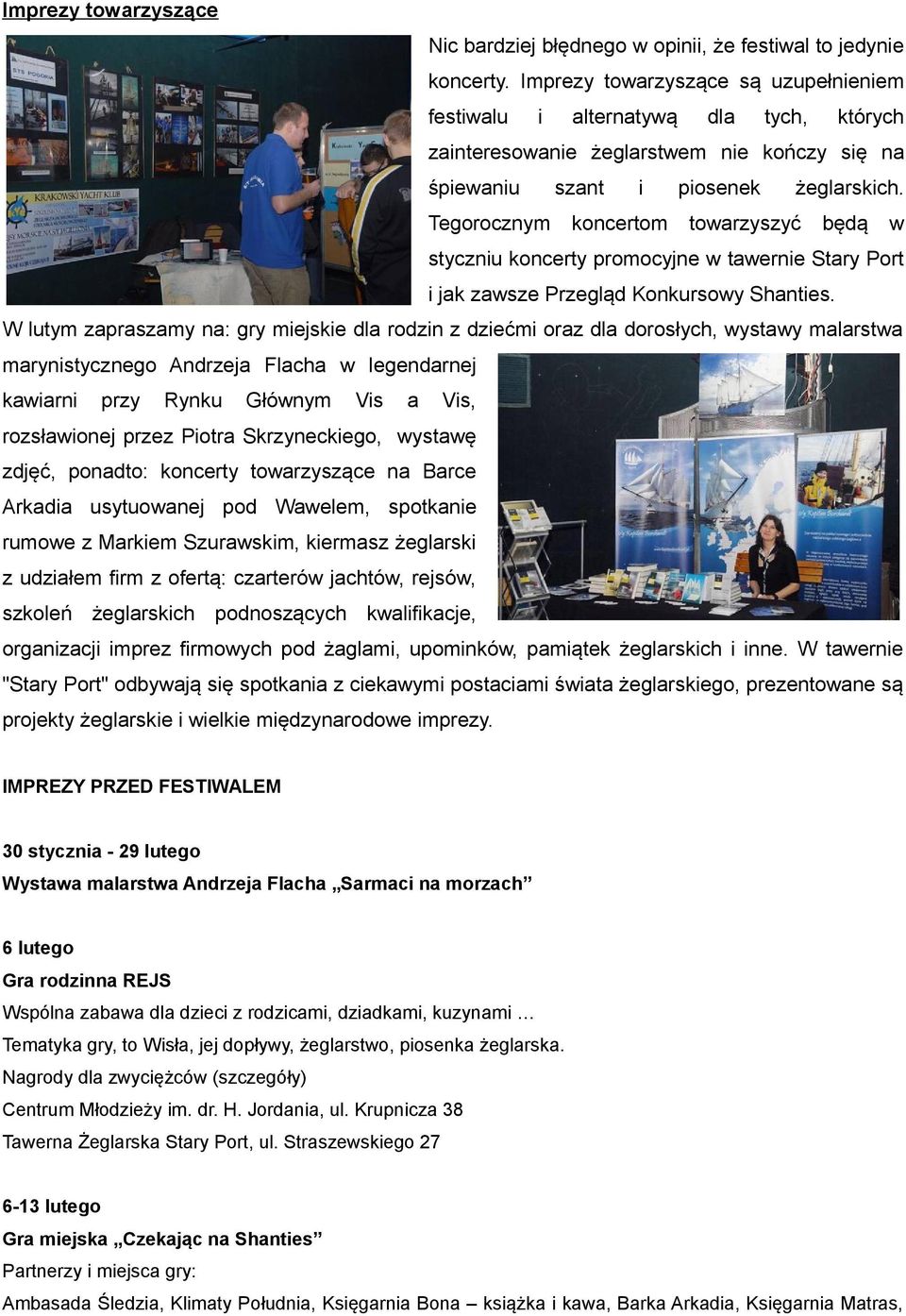 Tegorocznym koncertom towarzyszyć będą w styczniu koncerty promocyjne w tawernie Stary Port i jak zawsze Przegląd Konkursowy Shanties.