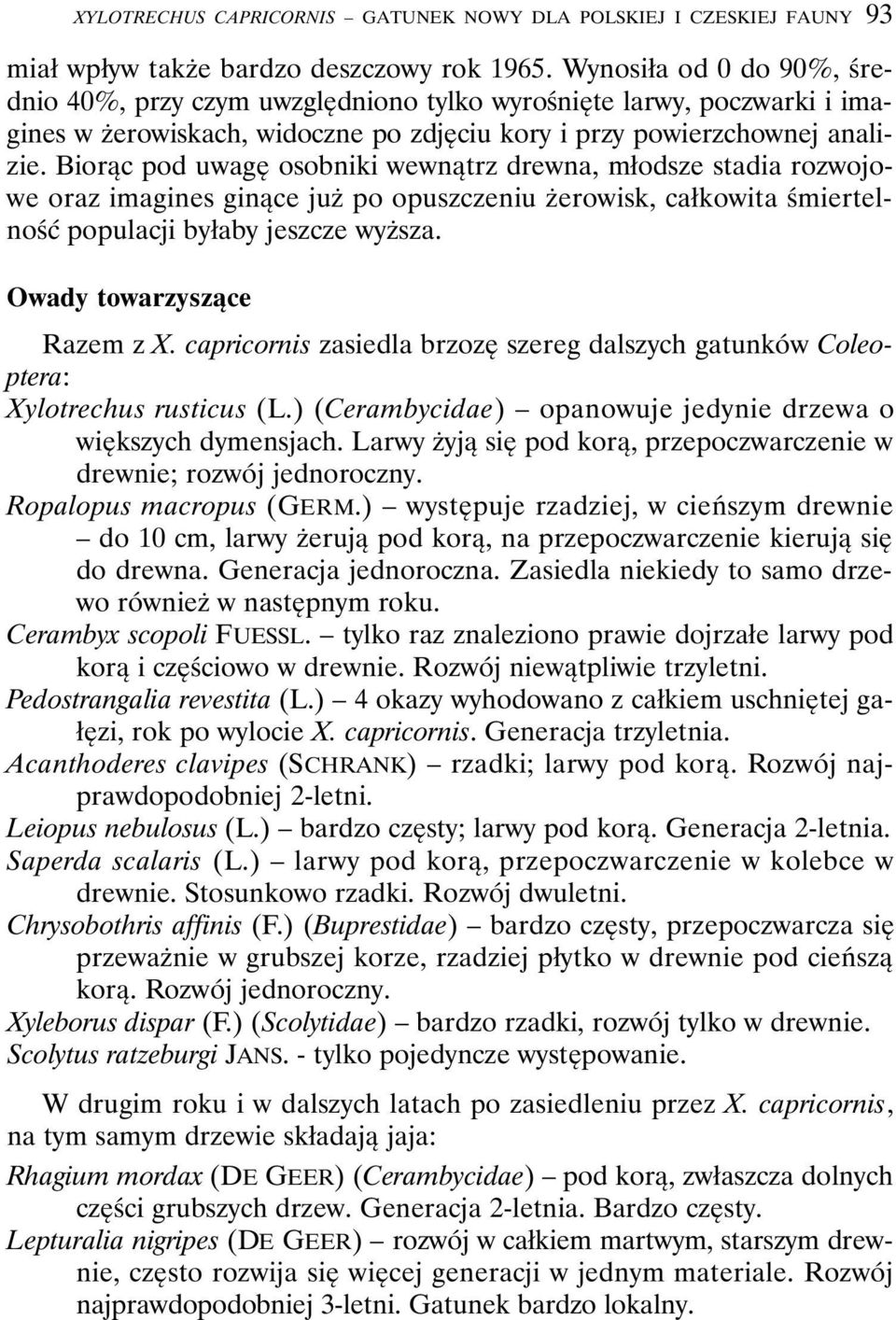 Biorąc pod uwagę osobniki wewnątrz drewna, młodsze stadia rozwojowe oraz imagines ginące już po opuszczeniu żerowisk, całkowita śmiertelność populacji byłaby jeszcze wyższa.