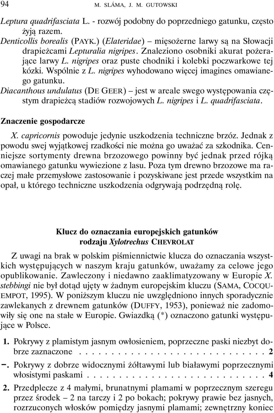 Wspólnie z L. nigripes wyhodowano więcej imagines omawianego gatunku. Diacanthous undulatus (DE GEER) jest w areale swego występowania częstym drapieżcą stadiów rozwojowych L. nigripes i L.