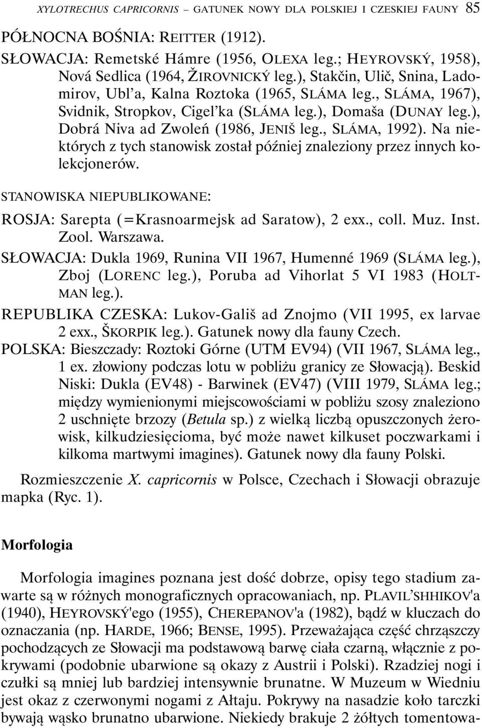 , SLÁMA, 1992). Na niektórych z tych stanowisk został później znaleziony przez innych kolekcjonerów. STANOWISKA NIEPUBLIKOWANE: ROSJA: Sarepta (=Krasnoarmejsk ad Saratow), 2 exx., coll. Muz. Inst.