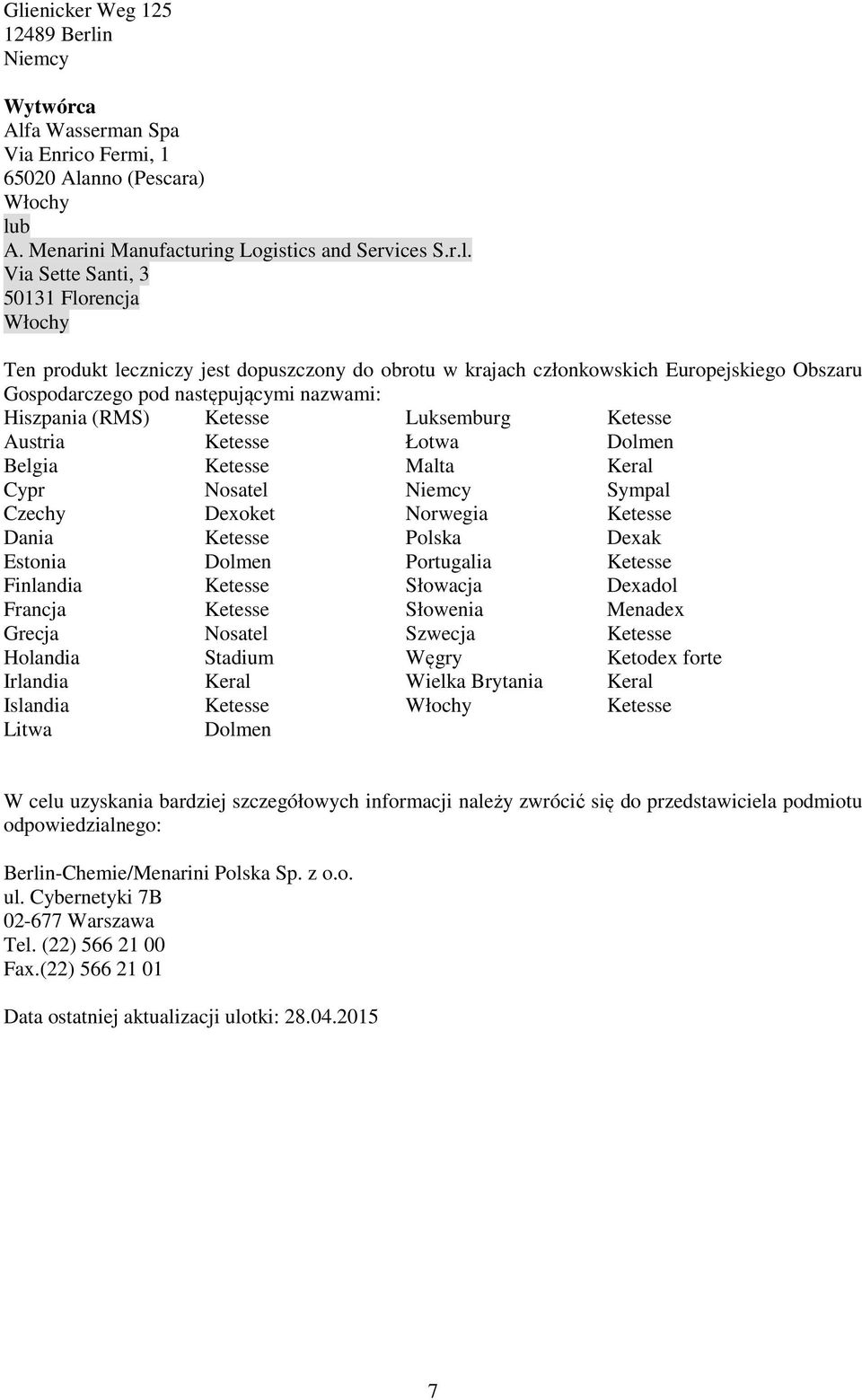 Ketesse Austria Ketesse Łotwa Dolmen Belgia Ketesse Malta Keral Cypr Nosatel Niemcy Sympal Czechy Dexoket Norwegia Ketesse Dania Ketesse Polska Dexak Estonia Dolmen Portugalia Ketesse Finlandia