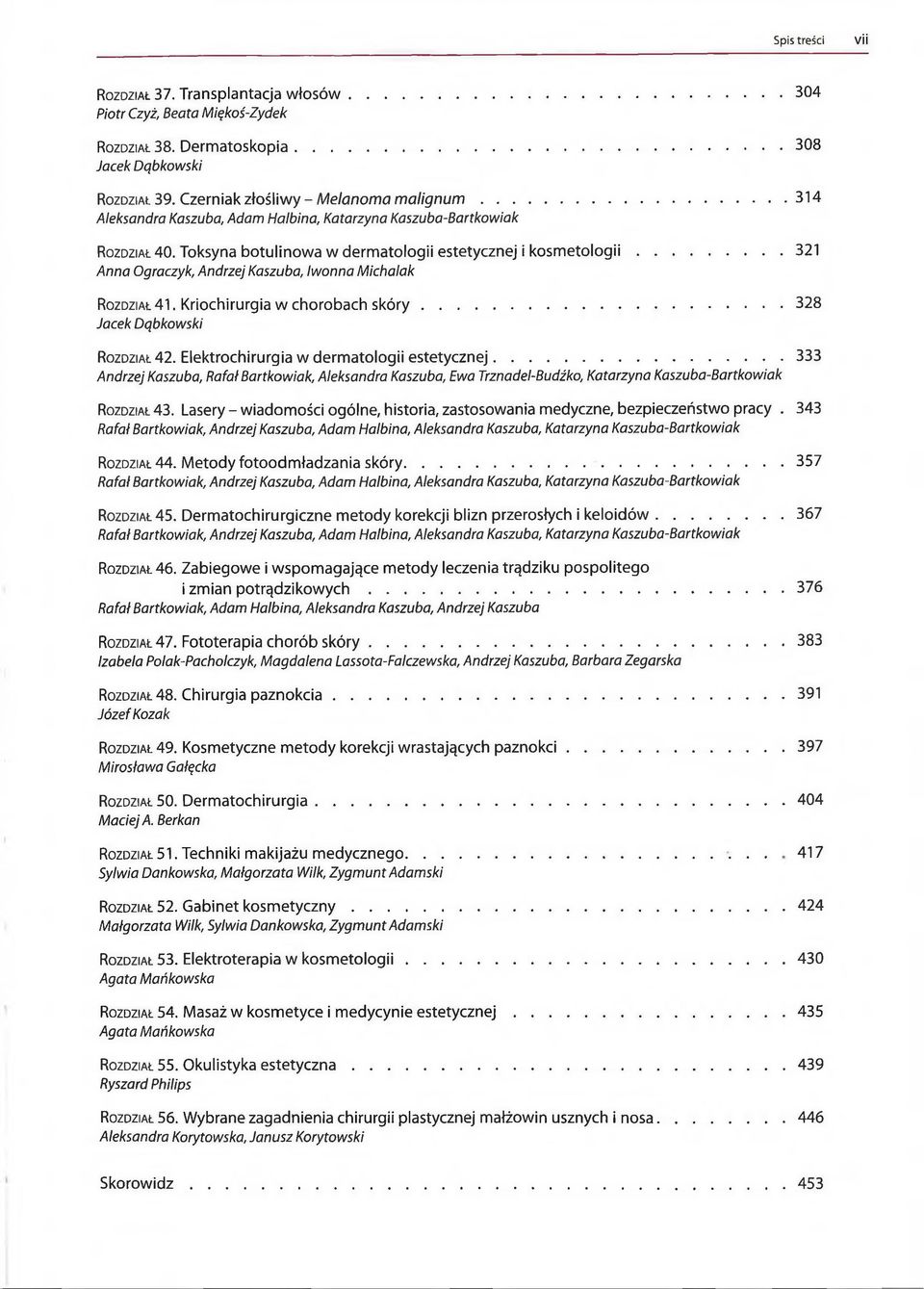 .. 321 Anna Ograczyk, Andrzej Kaszuba, Iwonna Michalak Rozdział 41. Kriochirurgia w chorobach s k ó ry...328 Jacek Dąbkowski Rozdział 42. Elektrochirurgia w dermatologii estetycznej.