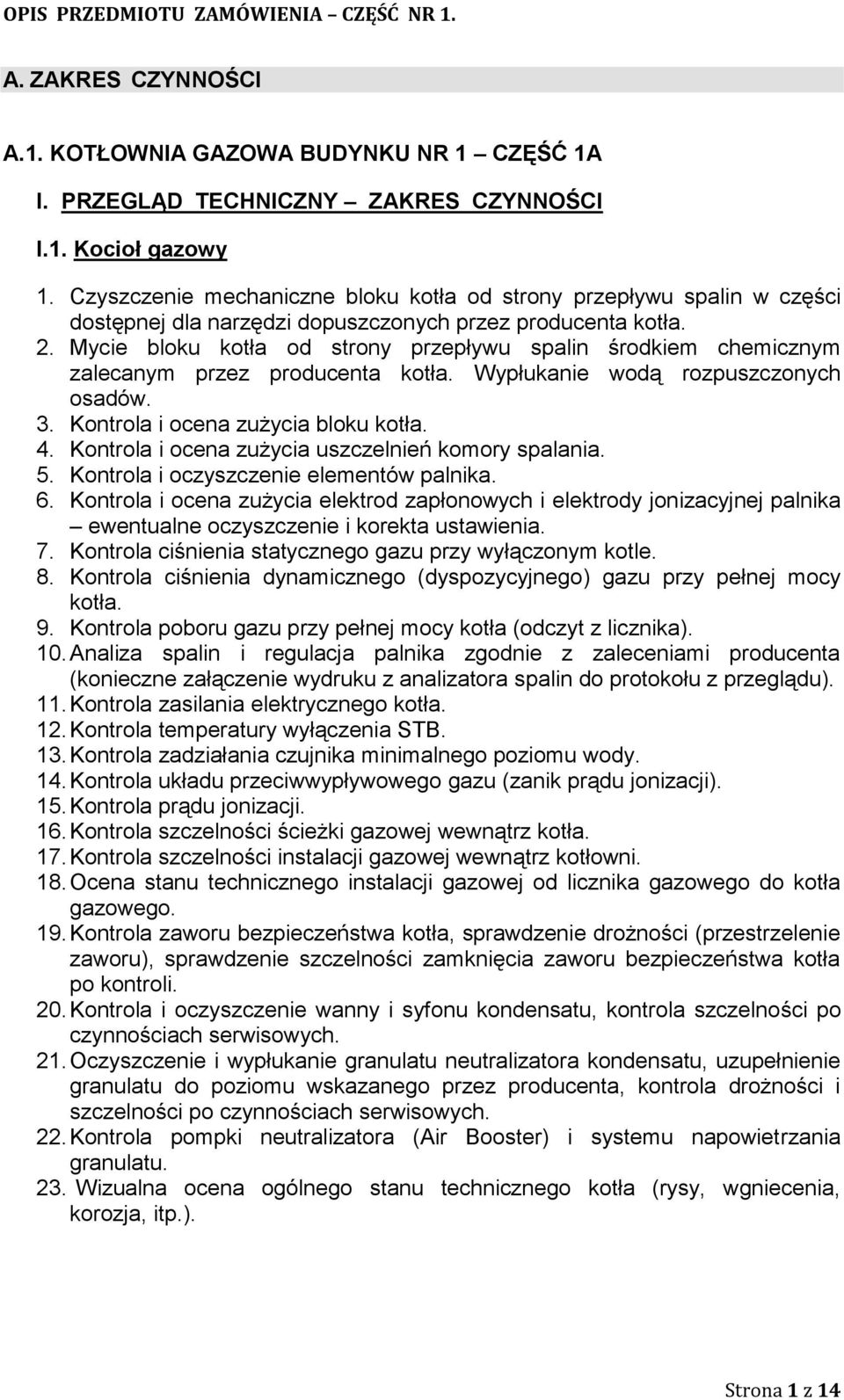 Mycie bloku kotła od strony przepływu spalin środkiem chemicznym zalecanym przez producenta kotła. Wypłukanie wodą rozpuszczonych osadów. 3. Kontrola i ocena zużycia bloku kotła. 4.