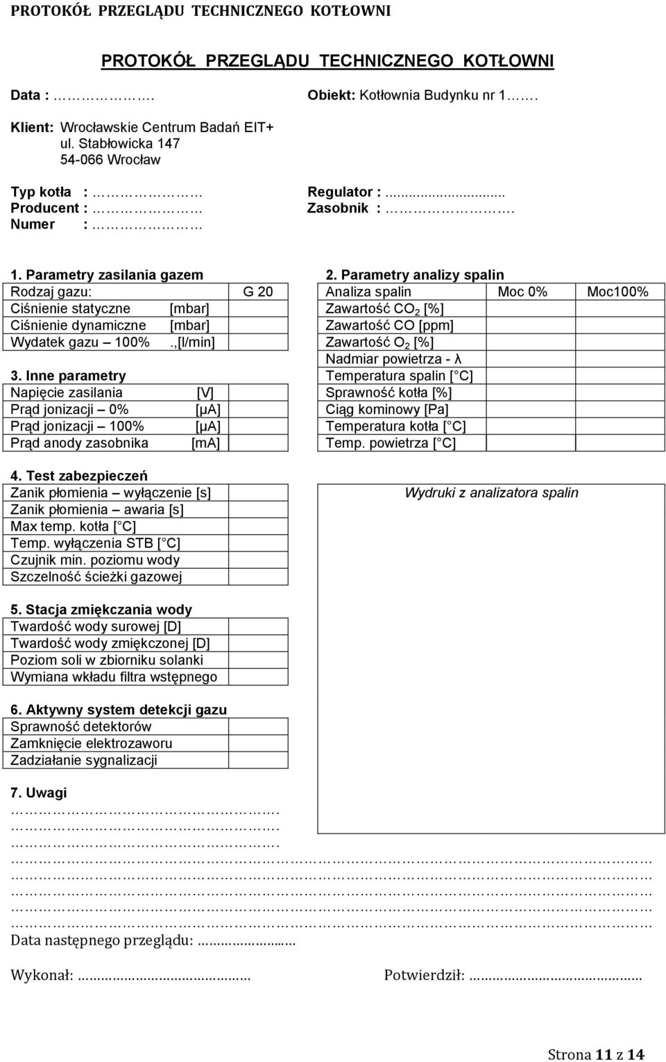 Parametry analizy spalin Rodzaj gazu: G 20 Analiza spalin Moc 0% Moc100% Ciśnienie statyczne [mbar] Zawartość CO 2 [%] Ciśnienie dynamiczne [mbar] Zawartość CO [ppm] Wydatek gazu 100%.