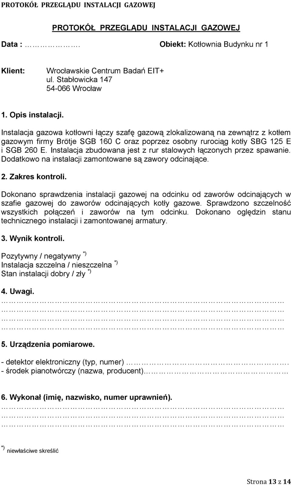 Instalacja zbudowana jest z rur stalowych łączonych przez spawanie. Dodatkowo na instalacji zamontowane są zawory odcinające. 2. Zakres kontroli.