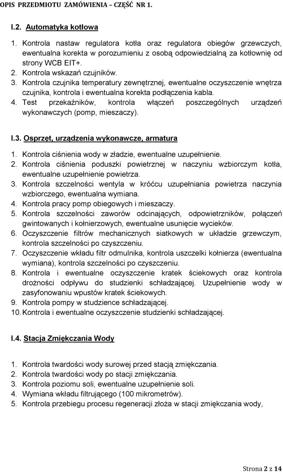 Test przekaźników, kontrola włączeń poszczególnych urządzeń wykonawczych (pomp, mieszaczy). I.3. Osprzęt, urządzenia wykonawcze, armatura 1. Kontrola ciśnienia wody w zładzie, ewentualne uzupełnienie.