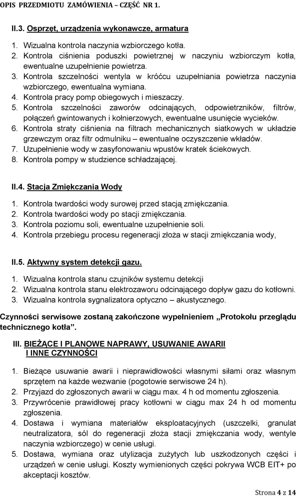 Kontrola szczelności wentyla w króćcu uzupełniania powietrza naczynia wzbiorczego, ewentualna wymiana. 4. Kontrola pracy pomp obiegowych i mieszaczy. 5.