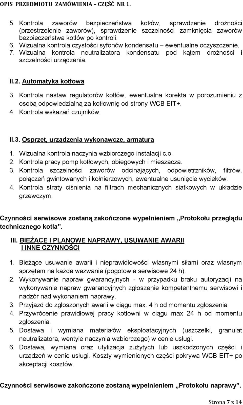 Kontrola nastaw regulatorów kotłów, ewentualna korekta w porozumieniu z osobą odpowiedzialną za kotłownię od strony WCB EIT+. 4. Kontrola wskazań czujników. II.3.