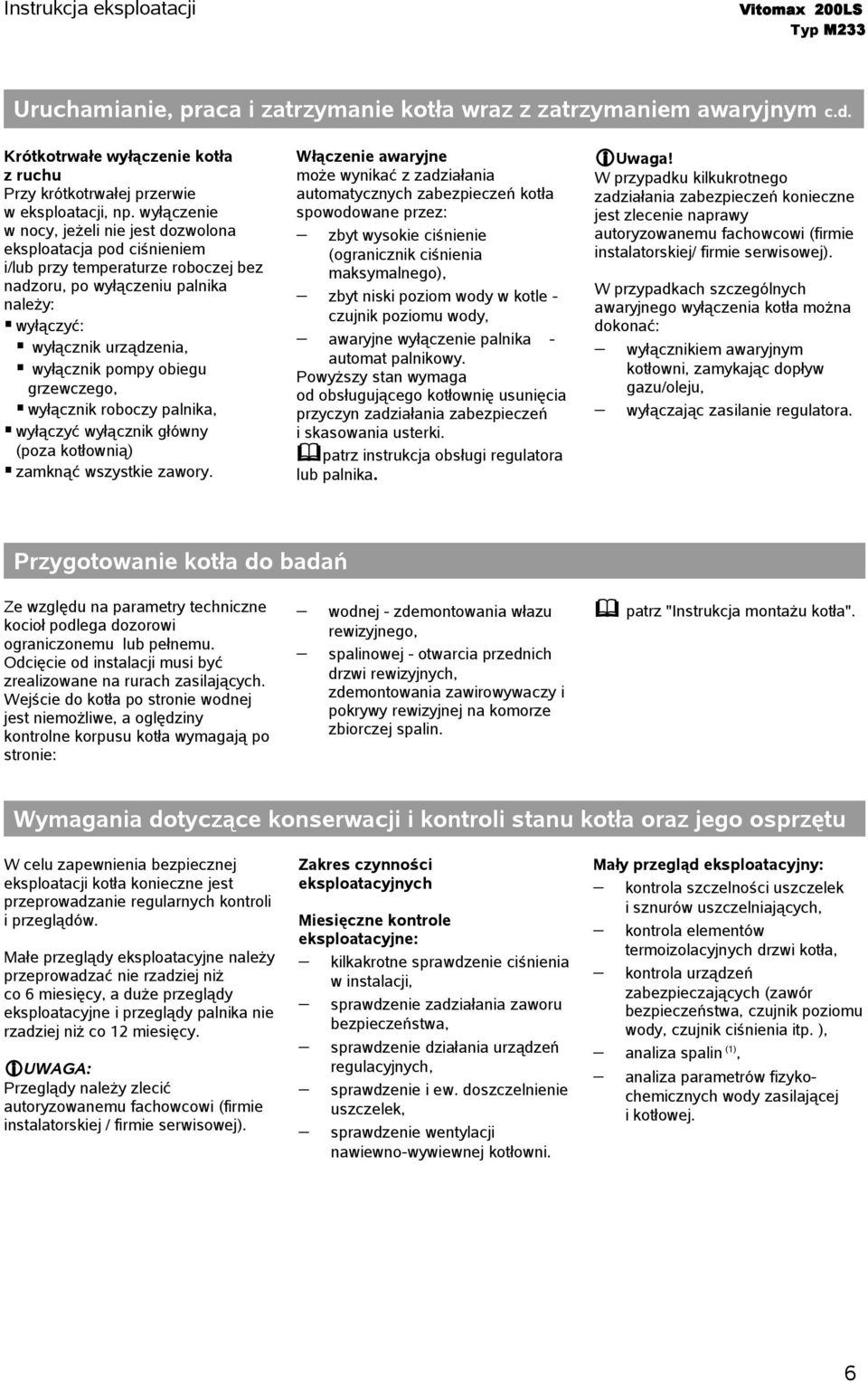 obiegu grzewczego, wyłącznik roboczy palnika, wyłączyć wyłącznik główny (poza kotłownią) zamknąć wszystkie zawory.