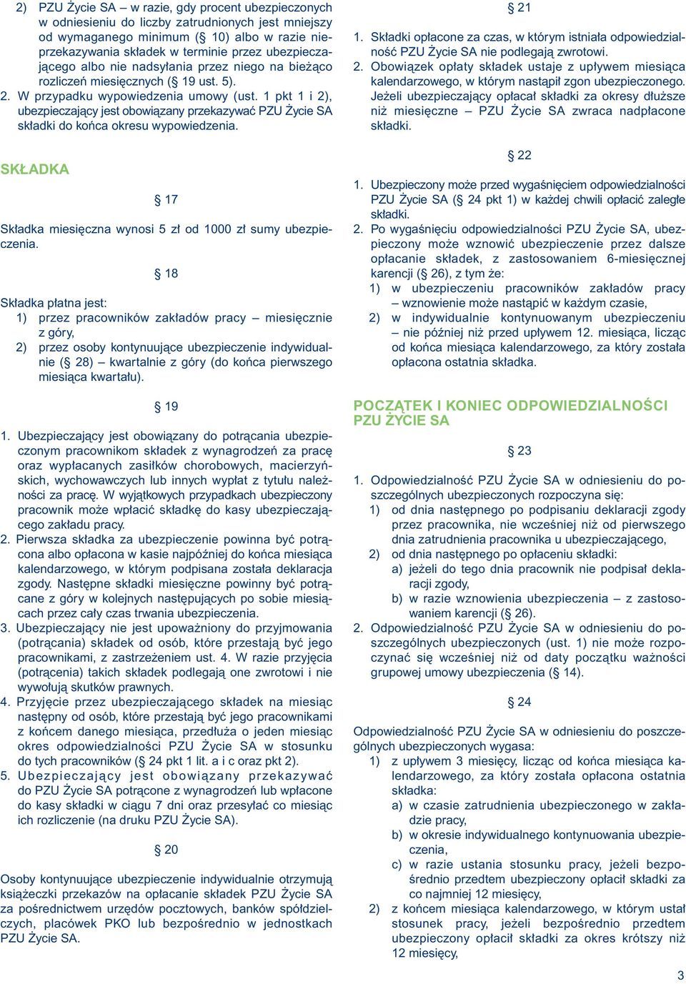 1 pkt 1 i 2), ubezpieczajàcy jest obowiàzany przekazywaç PZU ycie SA sk adki do koƒca okresu wypowiedzenia. SK ADKA 17 Sk adka miesi czna wynosi 5 z od 1000 z sumy ubezpieczenia.