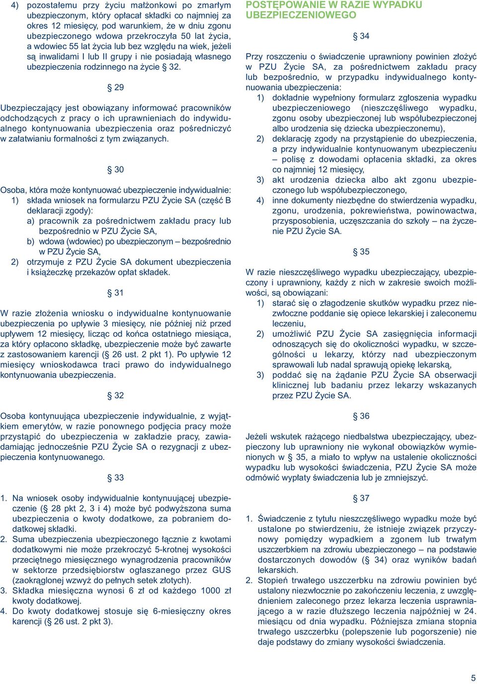 29 Ubezpieczajàcy jest obowiàzany informowaç pracowników odchodzàcych z pracy o ich uprawnieniach do indywidualnego kontynuowania ubezpieczenia oraz poêredniczyç w za atwianiu formalnoêci z tym