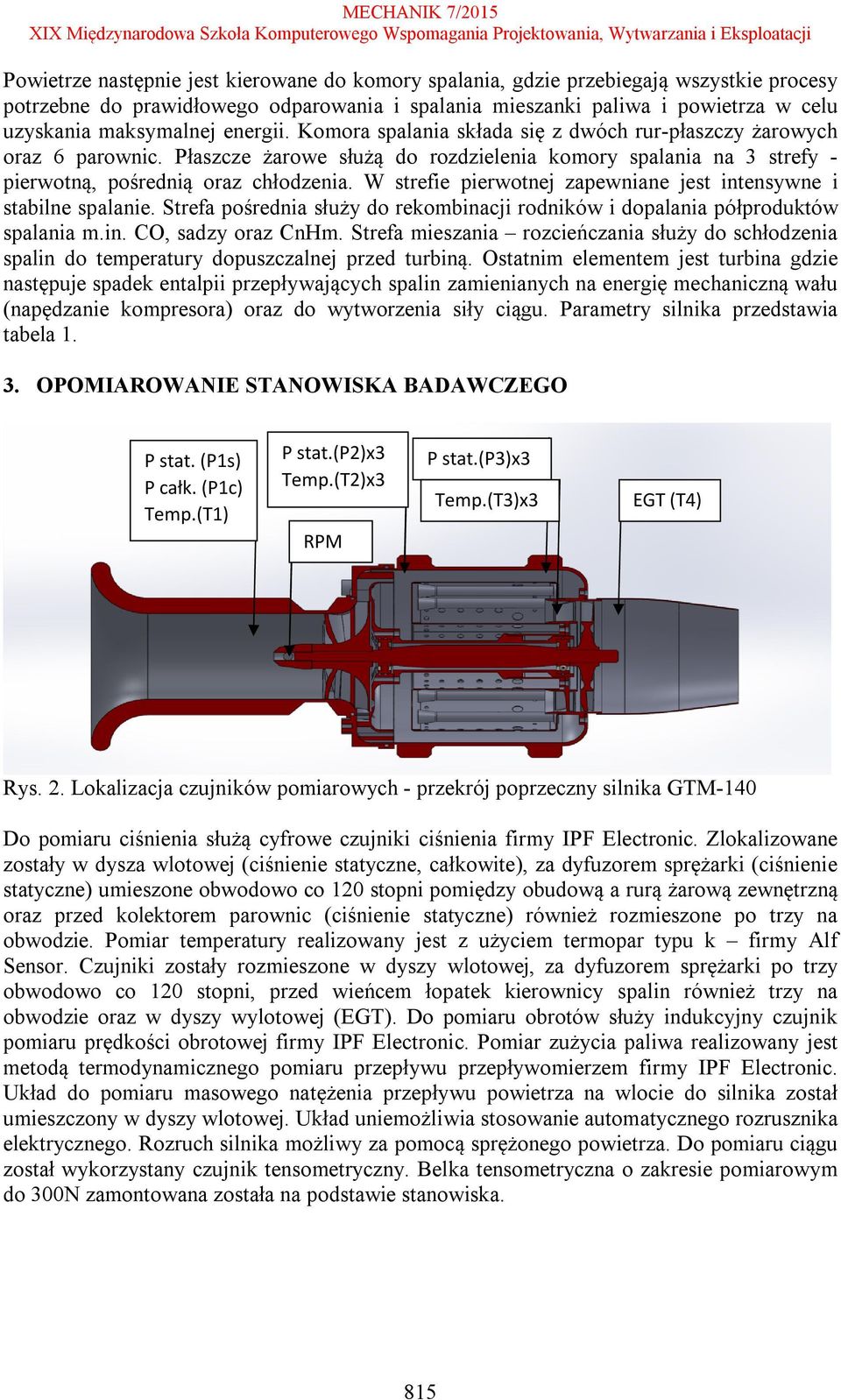 W strefie pierwotnej zapewniane jest intensywne i stabilne spalanie. Strefa pośrednia służy do rekombinacji rodników i dopalania półproduktów spalania m.in. CO, sadzy oraz CnHm.