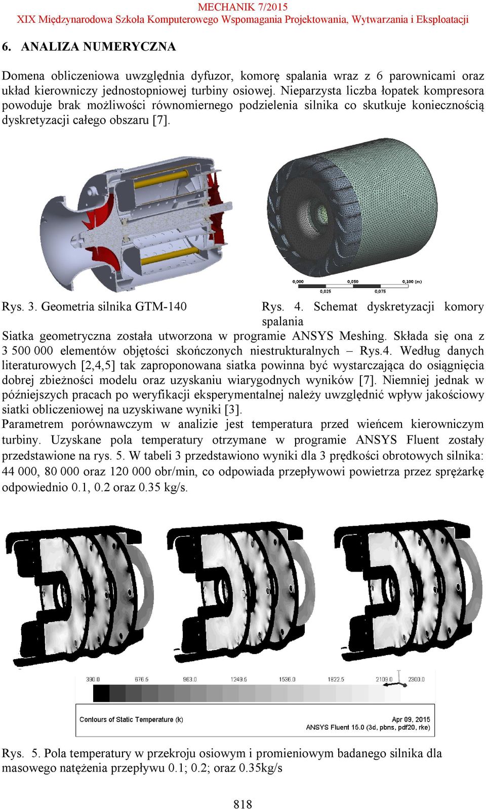 Schemat dyskretyzacji komory spalania Siatka geometryczna została utworzona w programie ANSYS Meshing. Składa się ona z 3 500 000 elementów objętości skończonych niestrukturalnych Rys.4.