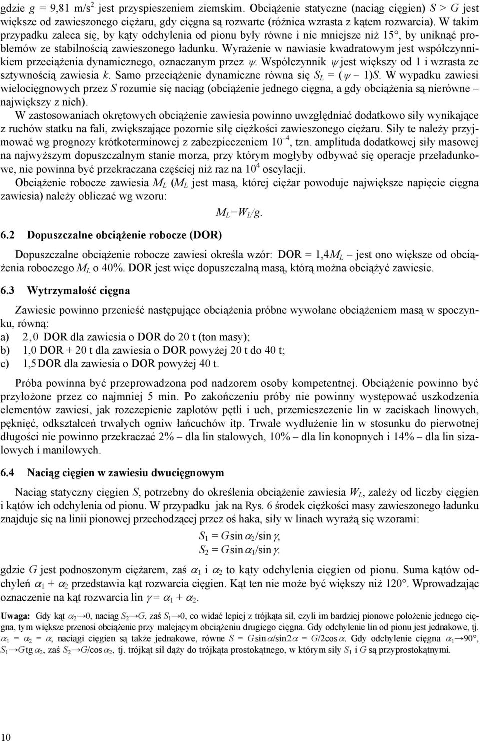 Wyrażenie w nawiasie kwadratowym jest współczynnikiem przeciążenia dynamicznego, oznaczanym przez ψ. Współczynnik ψ jest większy od 1 i wzrasta ze sztywnością zawiesia k.