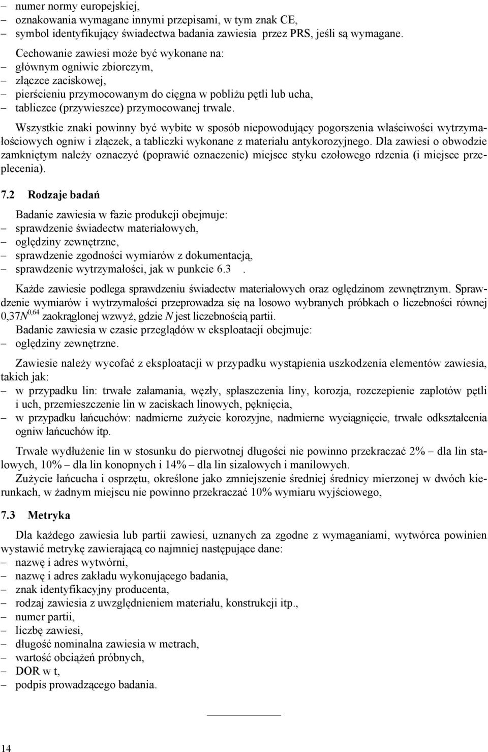 Wszystkie znaki powinny być wybite w sposób niepowodujący pogorszenia właściwości wytrzymałościowych ogniw i złączek, a tabliczki wykonane z materiału antykorozyjnego.