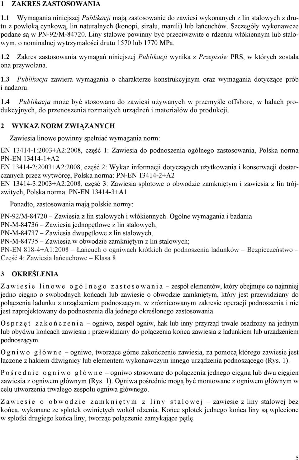 70 lub 1770 MPa. 1.2 Zakres zastosowania wymagań niniejszej Publikacji wynika z Przepisów PRS, w których została ona przywołana. 1.3 Publikacja zawiera wymagania o charakterze konstrukcyjnym oraz wymagania dotyczące prób i nadzoru.