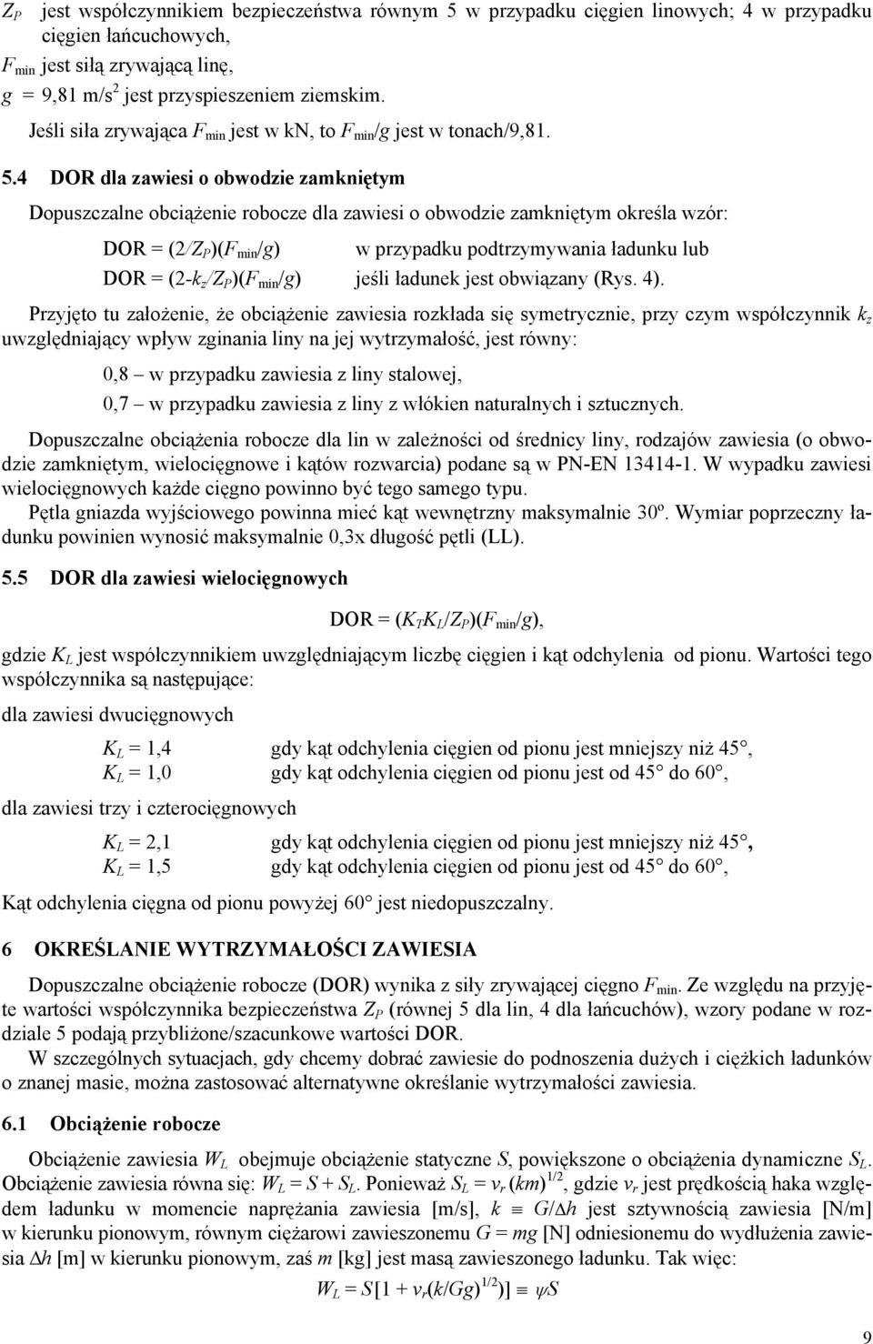 4 DOR dla zawiesi o obwodzie zamkniętym Dopuszczalne obciążenie robocze dla zawiesi o obwodzie zamkniętym określa wzór: DOR = (2/Z P )(F min /g) w przypadku podtrzymywania ładunku lub DOR = (2-k z /Z