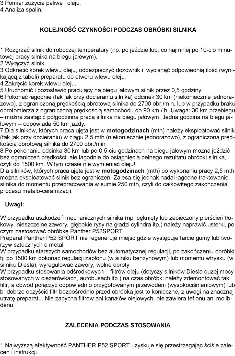 Odkręcić korek wlewu oleju, odbezpieczyć dozownik i wycisnąć odpowiednią ilość (wynikającą z tabeli) preparatu do otworu wlewu oleju. 4.Zakręcić korek wlewu oleju. 5.