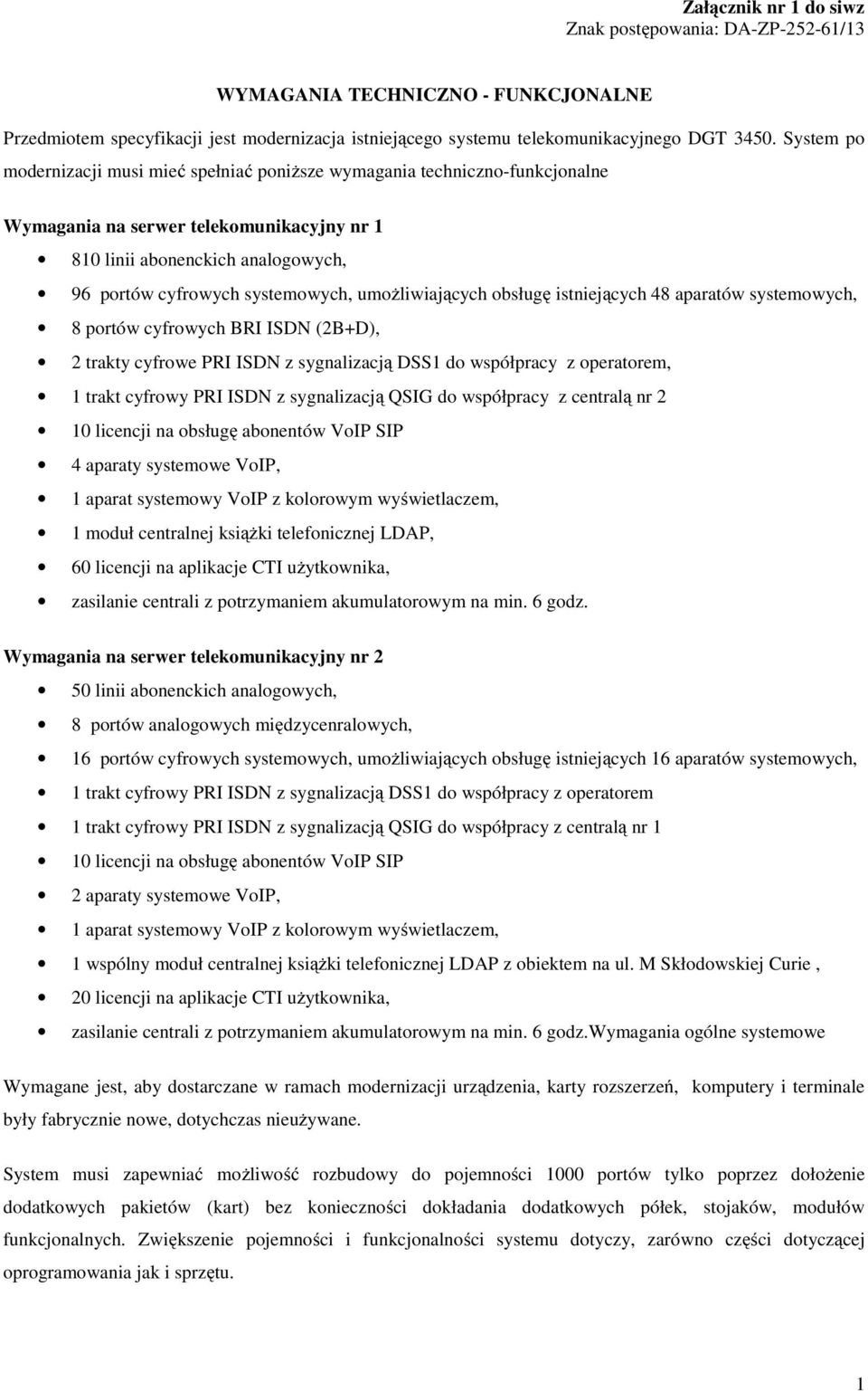 umożliwiających obsługę istniejących 48 aparatów systemowych, 8 portów cyfrowych BRI ISDN (2B+D), 2 trakty cyfrowe PRI ISDN z sygnalizacją DSS1 do współpracy z operatorem, 1 trakt cyfrowy PRI ISDN z